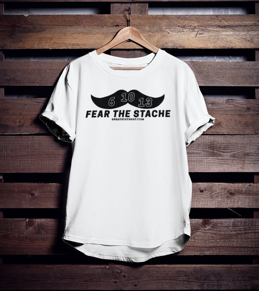 Fear The Stache 6 10 13 Greatstatehat Mustache Design T-Shirt