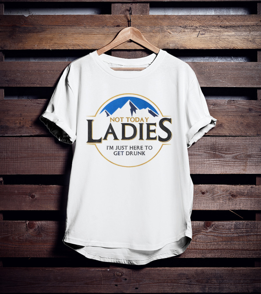 Not Today Ladies I'm Just Here To Get Drunk Mountain Circle Emblem T-Shirt