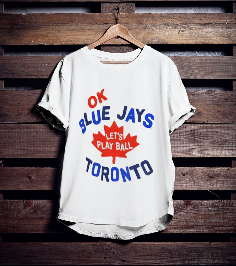 Toronto Blue Jays OK Let's Play Ball Maple Leaf Canada T-Shirt