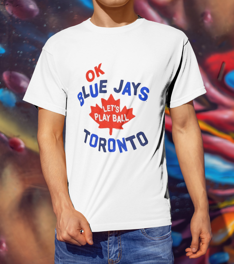 Toronto Blue Jays OK Let's Play Ball Maple Leaf Canada T-Shirt