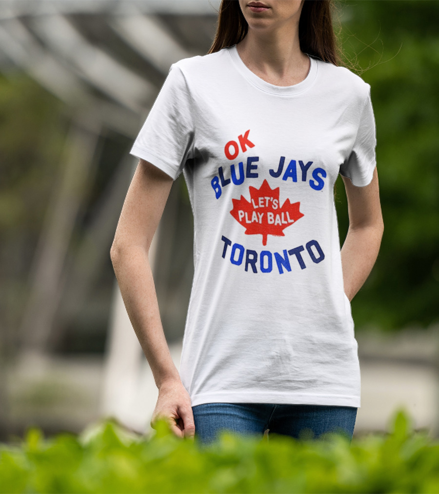 Toronto Blue Jays OK Let's Play Ball Maple Leaf Canada T-Shirt