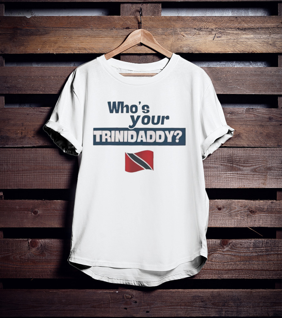 Who's Your Trinidaddy Trinidad And Tobago Flag Pride Text T-Shirt