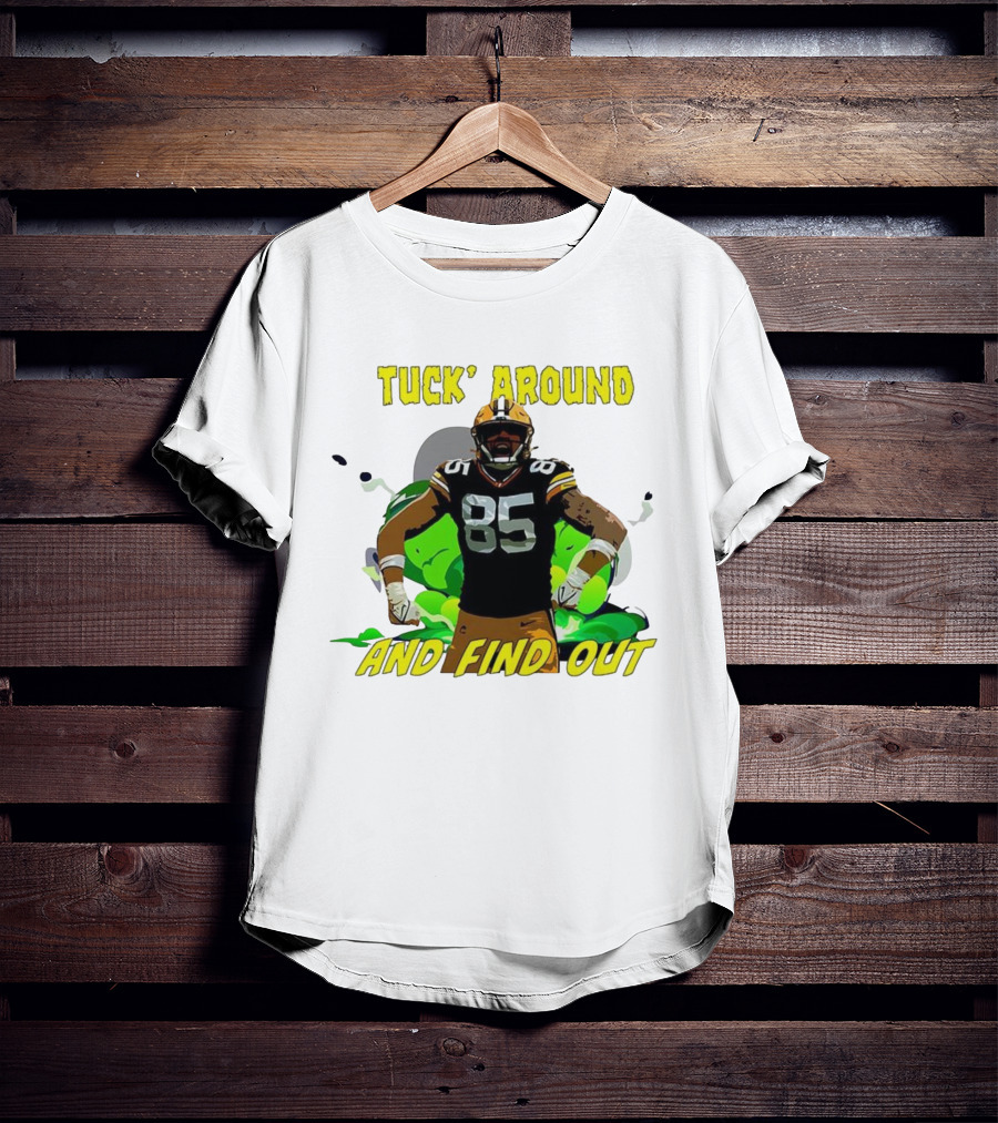 Tuck Around And Find Out Green Bay Packers NFL 85 T-Shirt