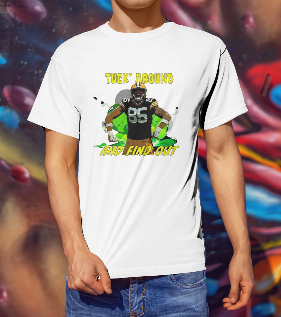 Tuck Around And Find Out Green Bay Packers NFL 85 T-Shirt