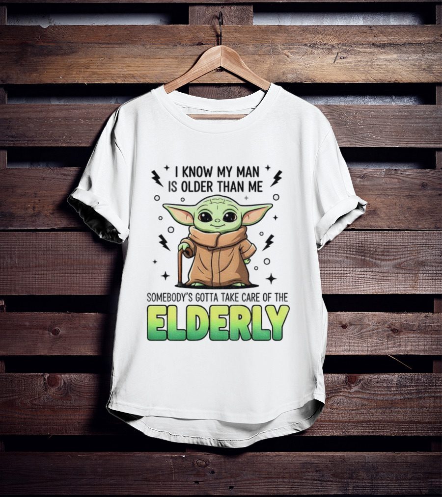 Baby Yoda I Know My Man Is Older Than Me Somebody's Gotta Take Care Of The Elderly T-Shirt
