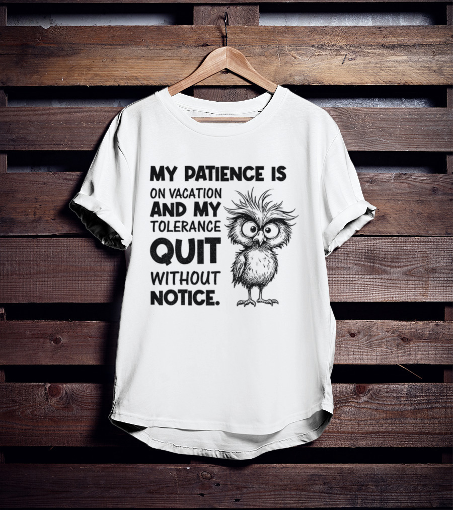 My Patience Is On Vacation My Tolerance Quit Without Notice Owl T-Shirt