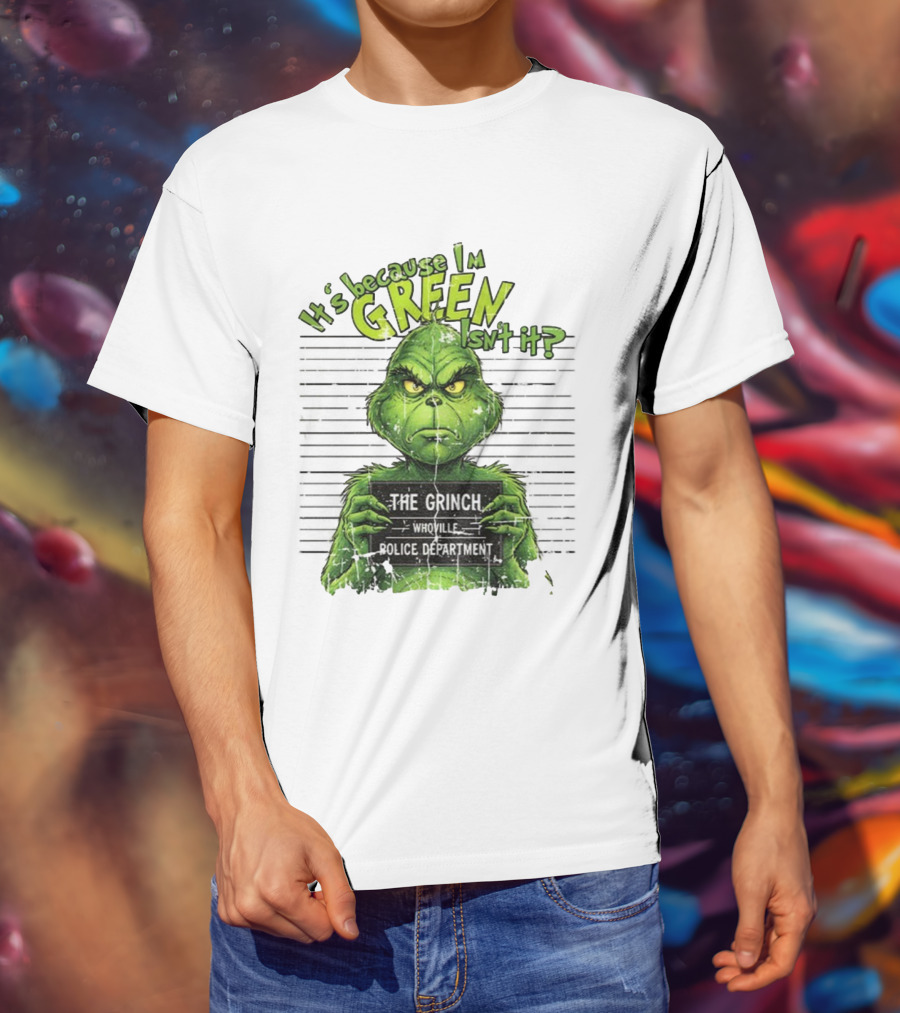 It’s Because I’m Green Isn’t It The Grinch Whoville Police Department Merry Christmas 2025 T-Shirt