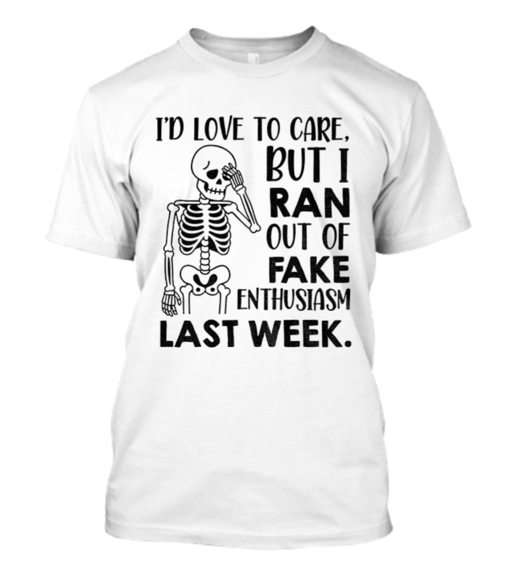 Skeleton I'd Love To Care But I Ran Out Of Fake Enthusiasm Last Week T-Shirt
