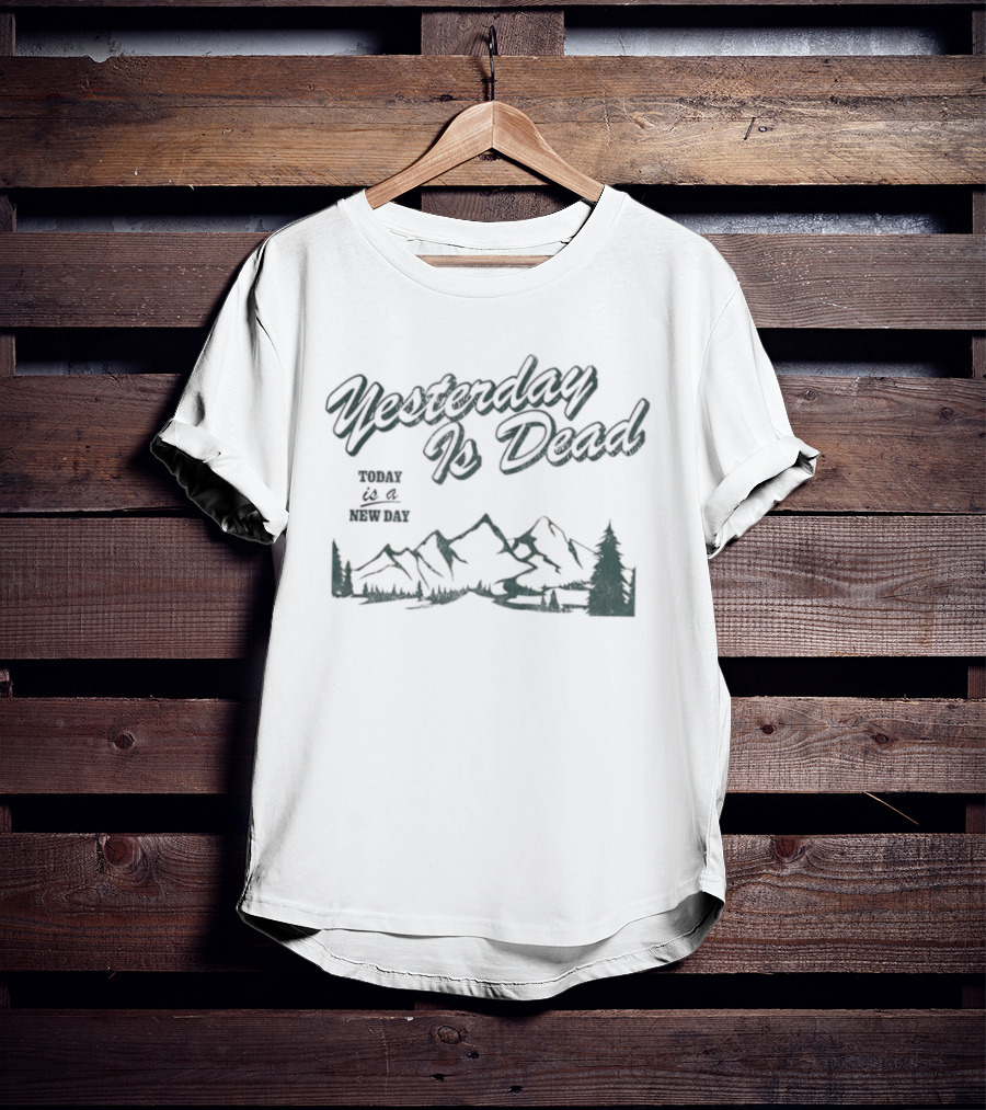 Yesterday Is Dead Today Is A New Day Mountains And Tree T-Shirt