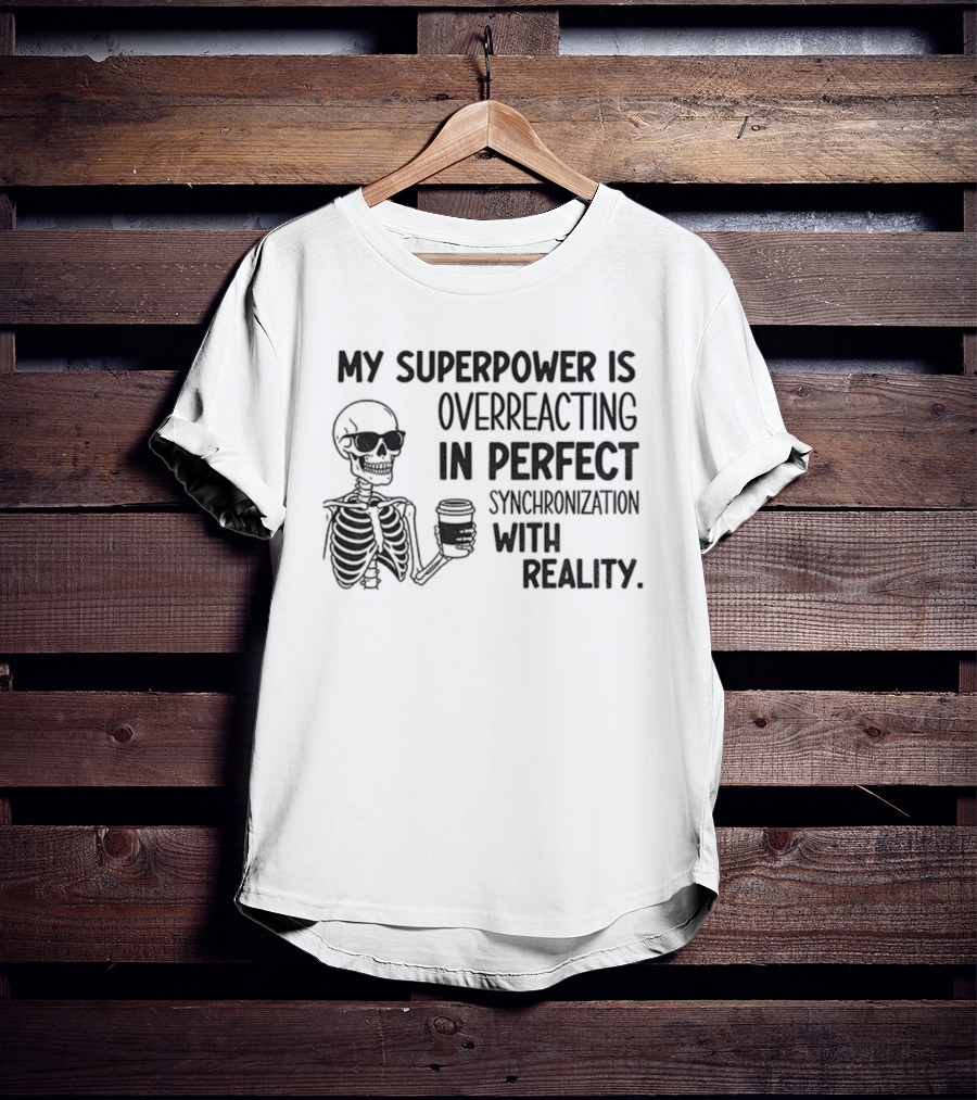 Skeleton Superpower Overreacting Perfect Synchronization Reality T-Shirt