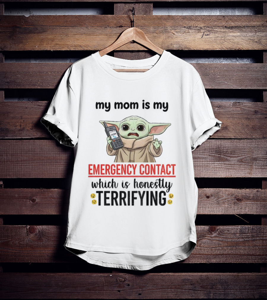 Baby Yoda My Mom Is My Emergency Contact Honestly Terrifying T-Shirt