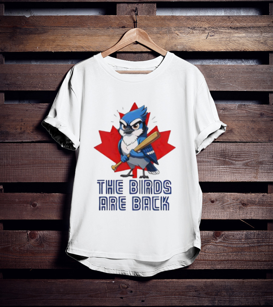 Blue Jays The Birds Are Back Baseball Humor Canada Maple Leaf T-Shirt