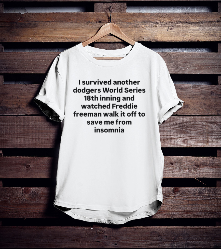 I Survived Another Dodgers World Series 18th Inning Ed Freddie Freeman Walk Off Save Me From Insomnia T-Shirt