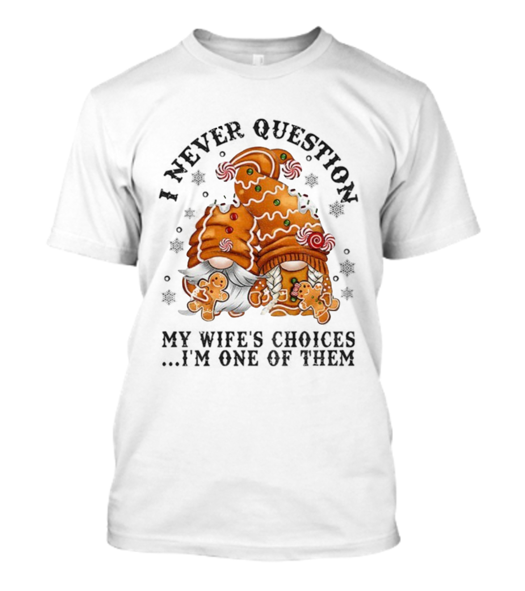 Gingerbread Gnomes I Never Question My Wife's Choices I'm One Of Them Merry Christmas T-Shirt