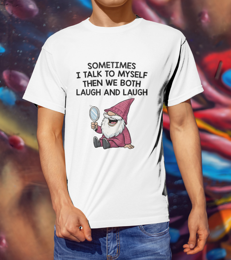 Gnome Sometimes I Talk To Myself Mirror Laughing Gnome T-Shirt