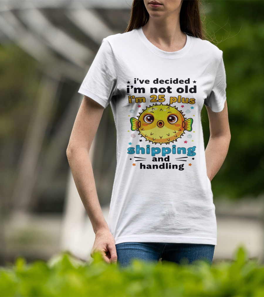 I've Decided I'm Not Old I'm 25 Plus Shipping And Handling Pufferfish T-Shirt