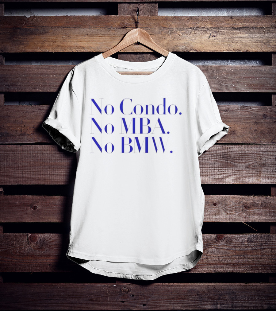 No Condo No MBA No BMW Statement On Minimalist Lifestyle T-Shirt