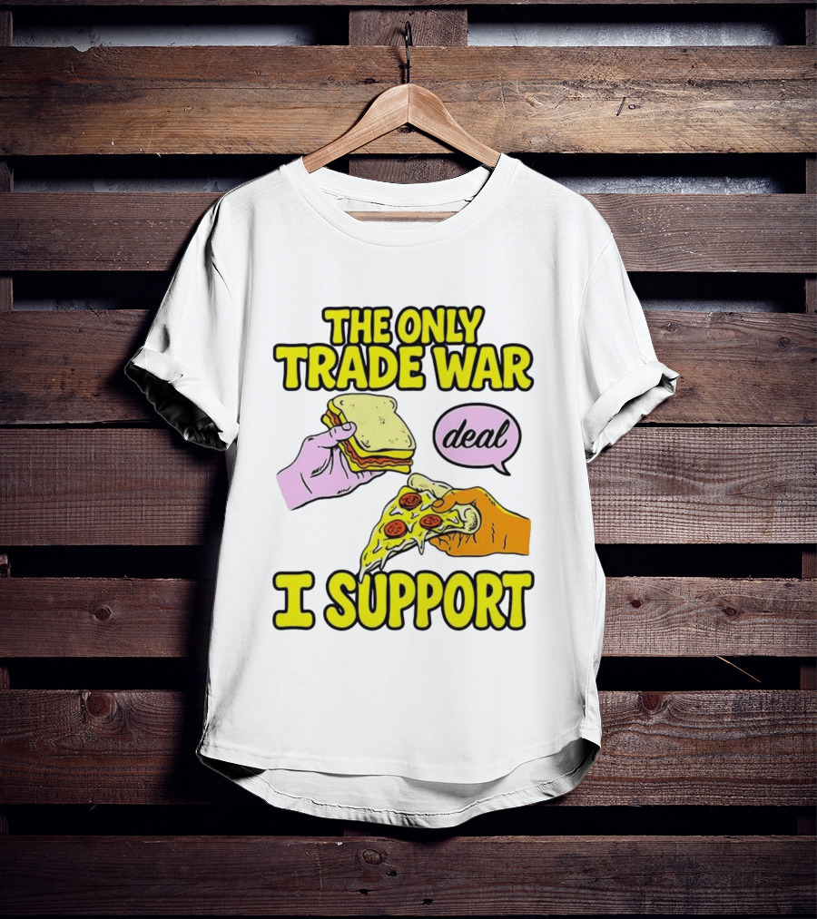 The Only Trade War I Support Sandwich And Pizza Deal T-Shirt