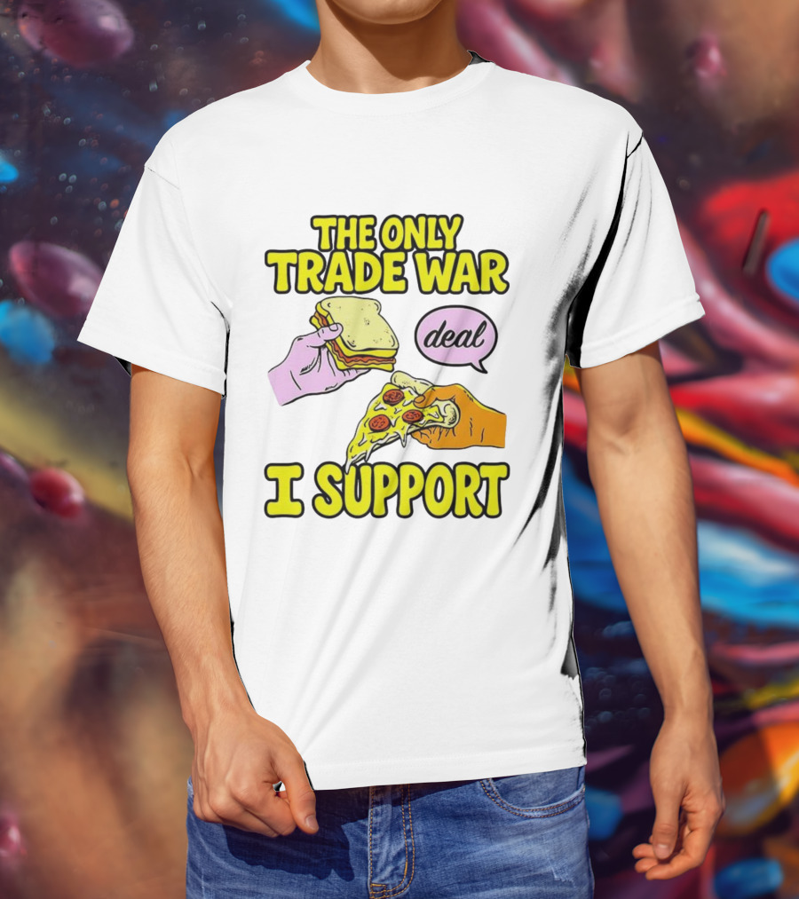 The Only Trade War I Support Sandwich And Pizza Deal T-Shirt