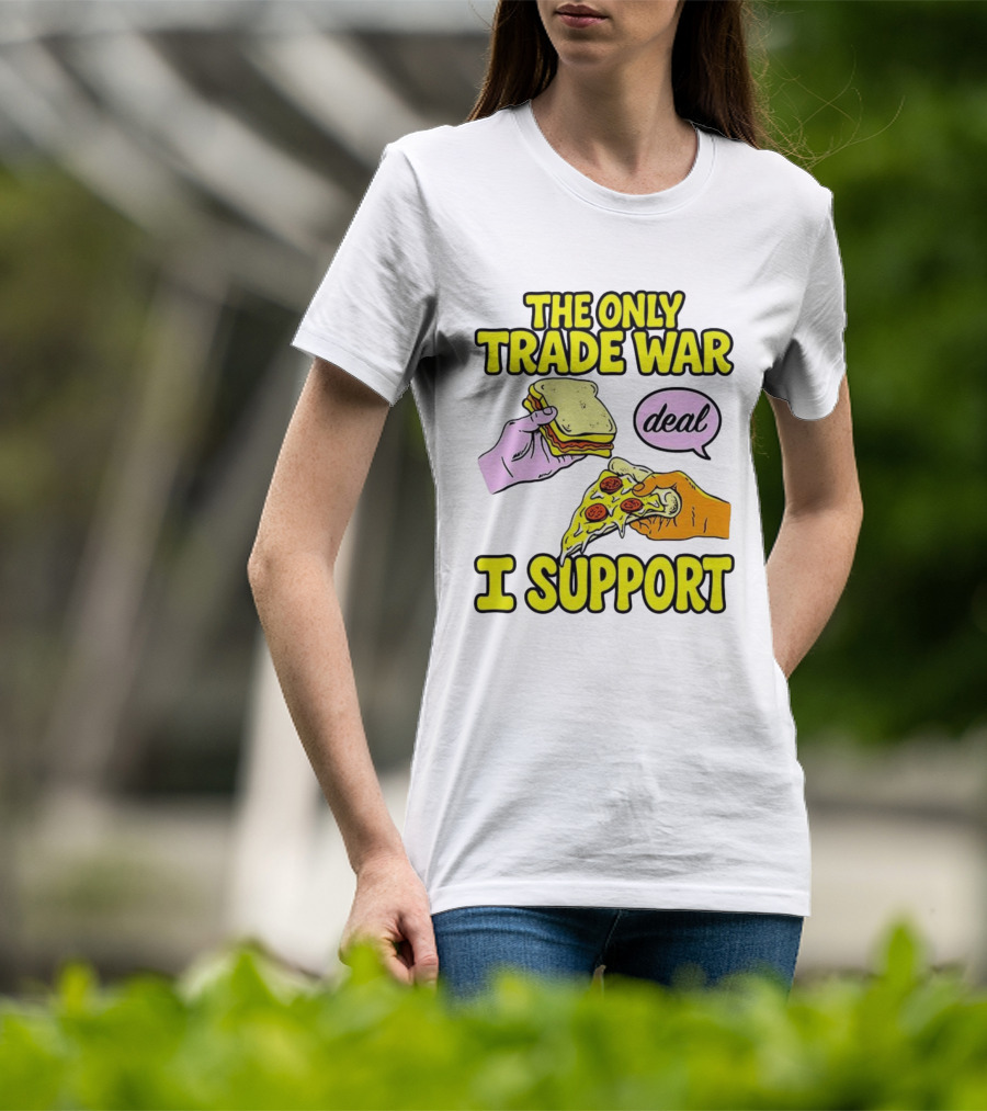 The Only Trade War I Support Sandwich And Pizza Deal T-Shirt