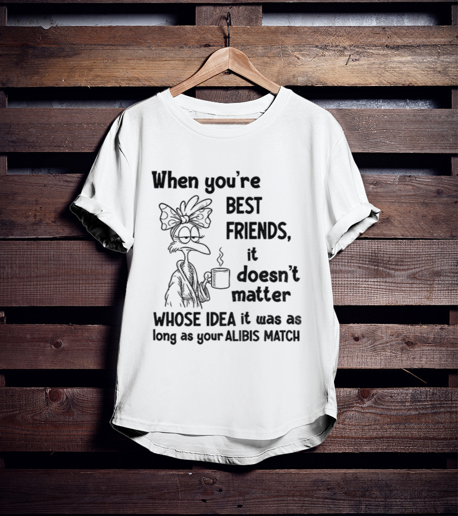 When You’re Best Friends It Doesn’t Matter Whose Idea It Was Alibis Match Cartoon Character Coffee Cup T-Shirt