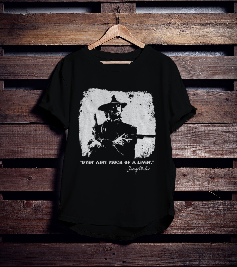 Josey Wales Dying Ain't Much Of A Living Quote T-Shirt