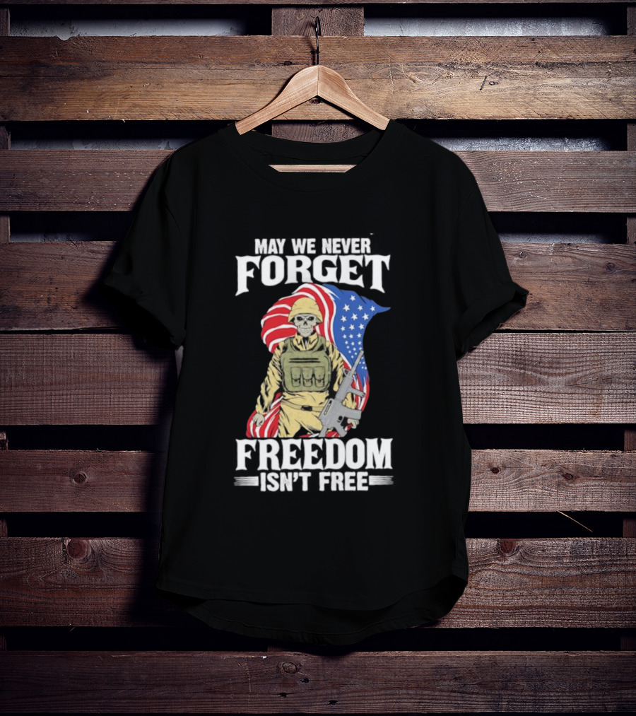 May We Never Forget Freedom Isn’t Free Skeleton Soldier American Flag T-Shirt