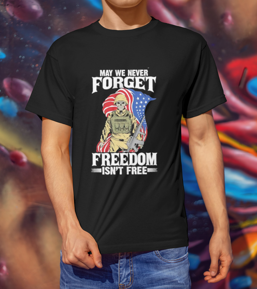 May We Never Forget Freedom Isn’t Free Skeleton Soldier American Flag T-Shirt