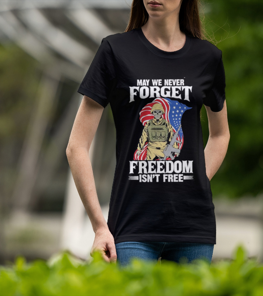 May We Never Forget Freedom Isn’t Free Skeleton Soldier American Flag T-Shirt