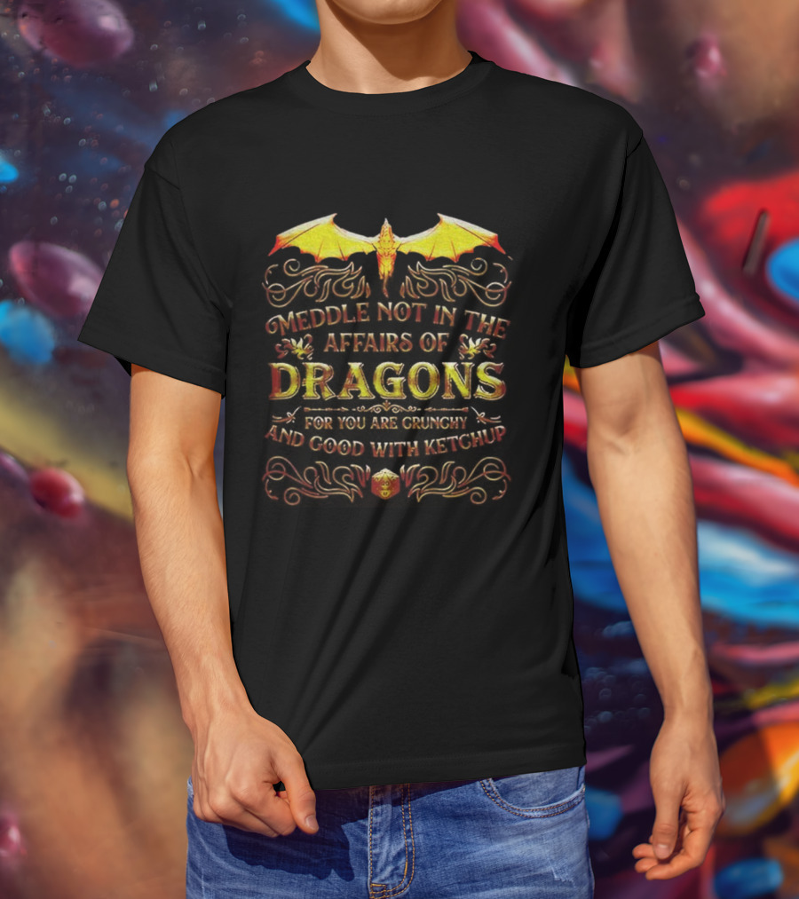Meddle Not In The Affairs Of Dragons For You Are Crunchy And Good With Ketchup Dragon Wings T-Shirt