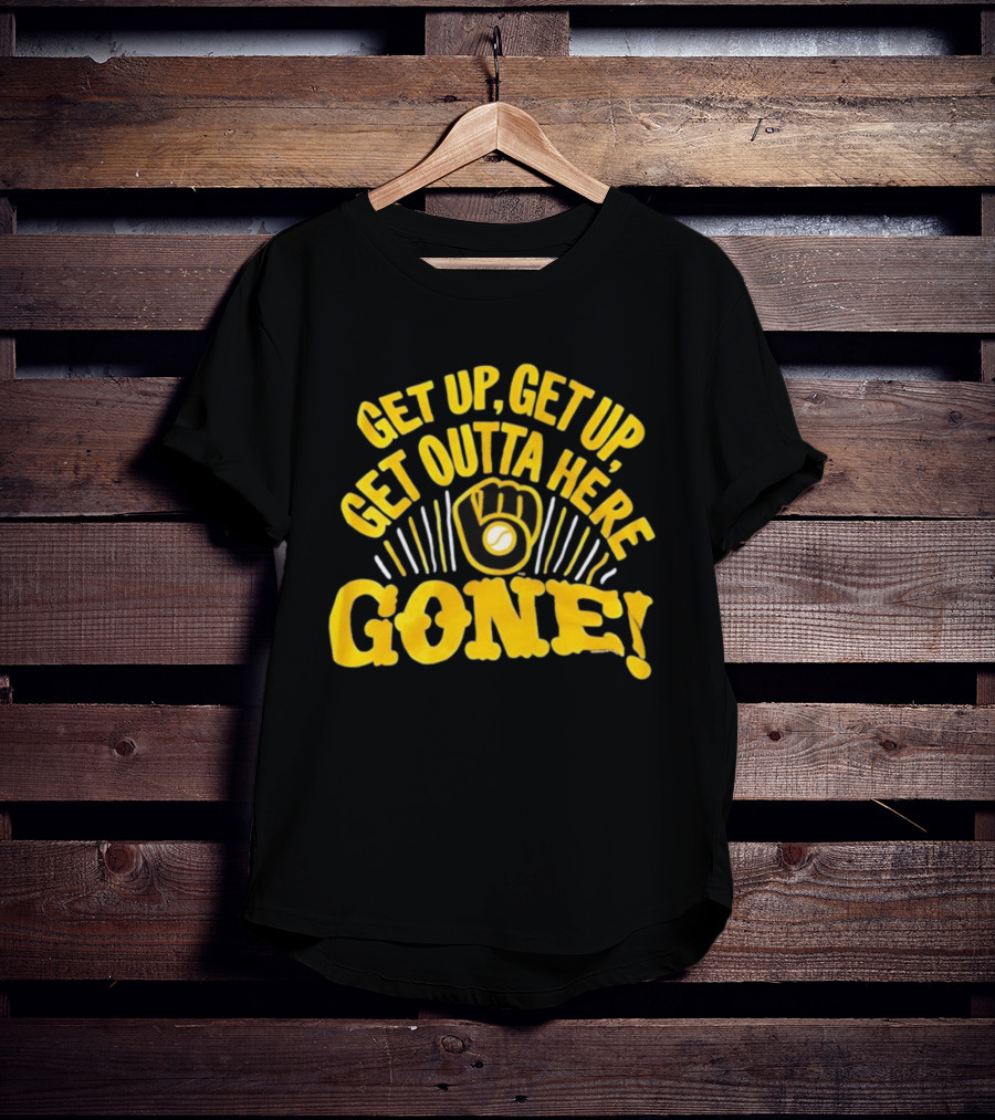 Milwaukee Brewers Get Up Get Up Get Outta Here Gone T-Shirt