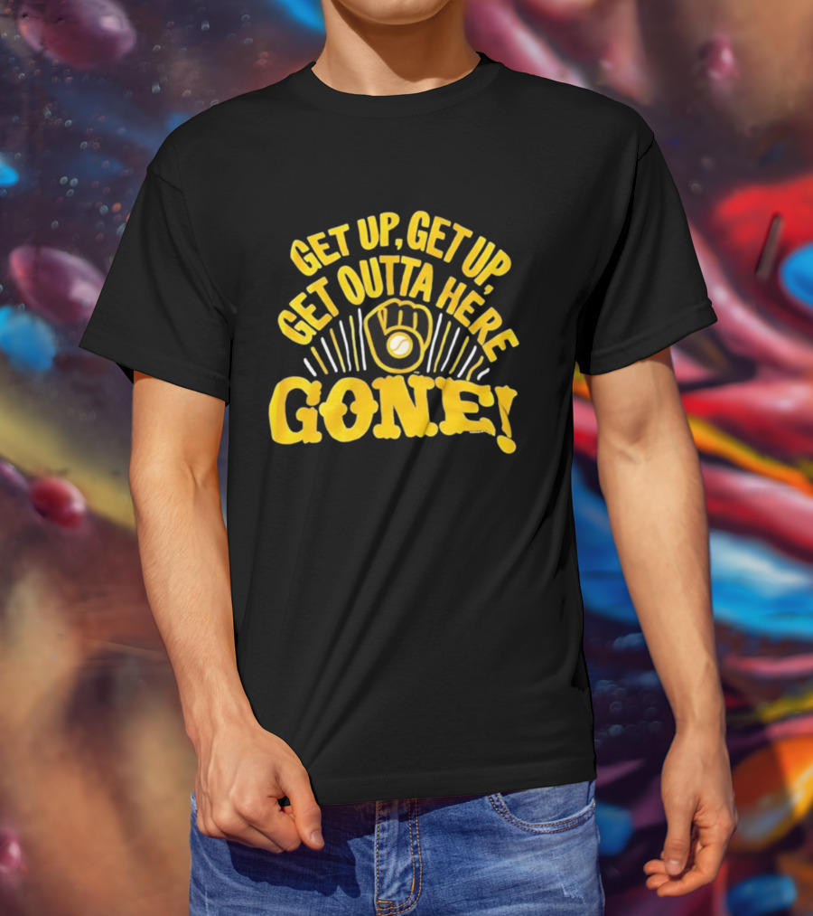 Milwaukee Brewers Get Up Get Up Get Outta Here Gone T-Shirt