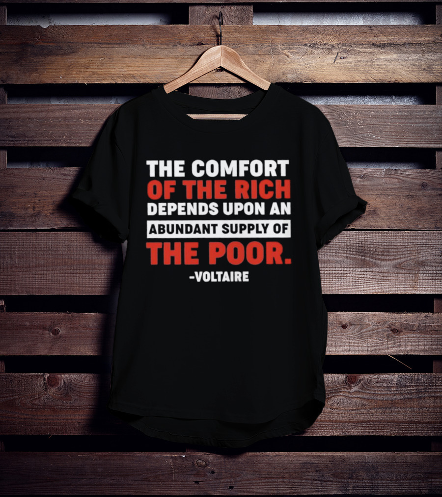 Voltaire The Comfort Of The Rich Abundant Supply Of The Poor T-Shirt