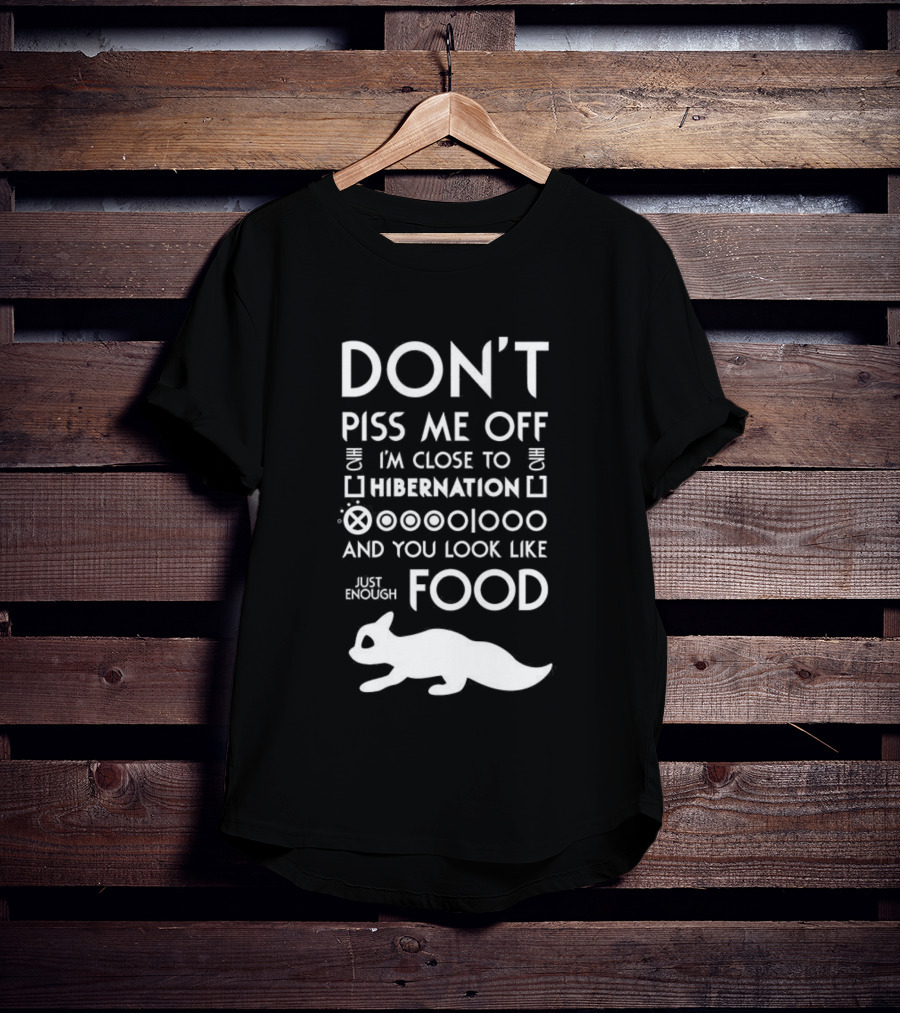 Don’t Piss Me Off I’m Close To Hibernation You Look Like Food T-Shirt
