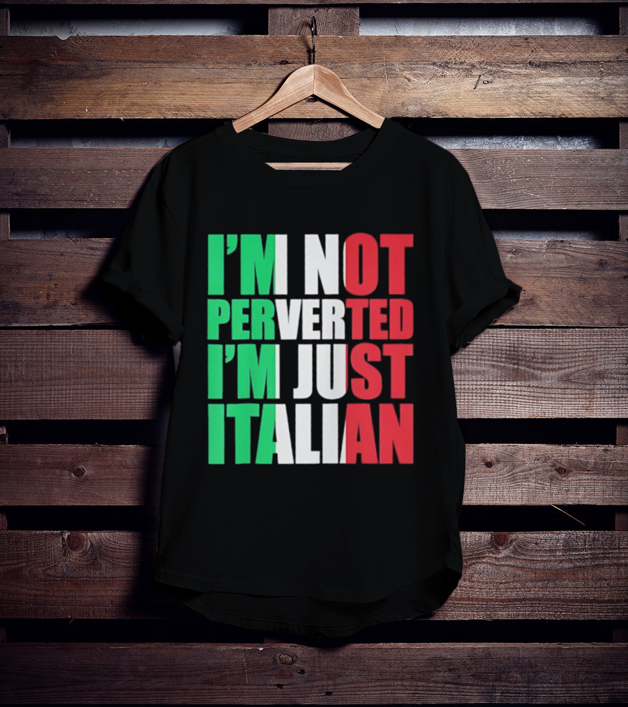 I’m Not Perverted I’m Just Italian Flag Colors Humor T-Shirt
