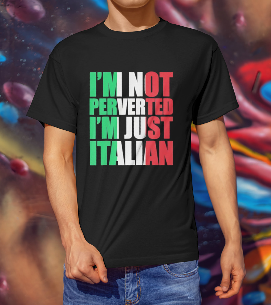 I’m Not Perverted I’m Just Italian Flag Colors Humor T-Shirt
