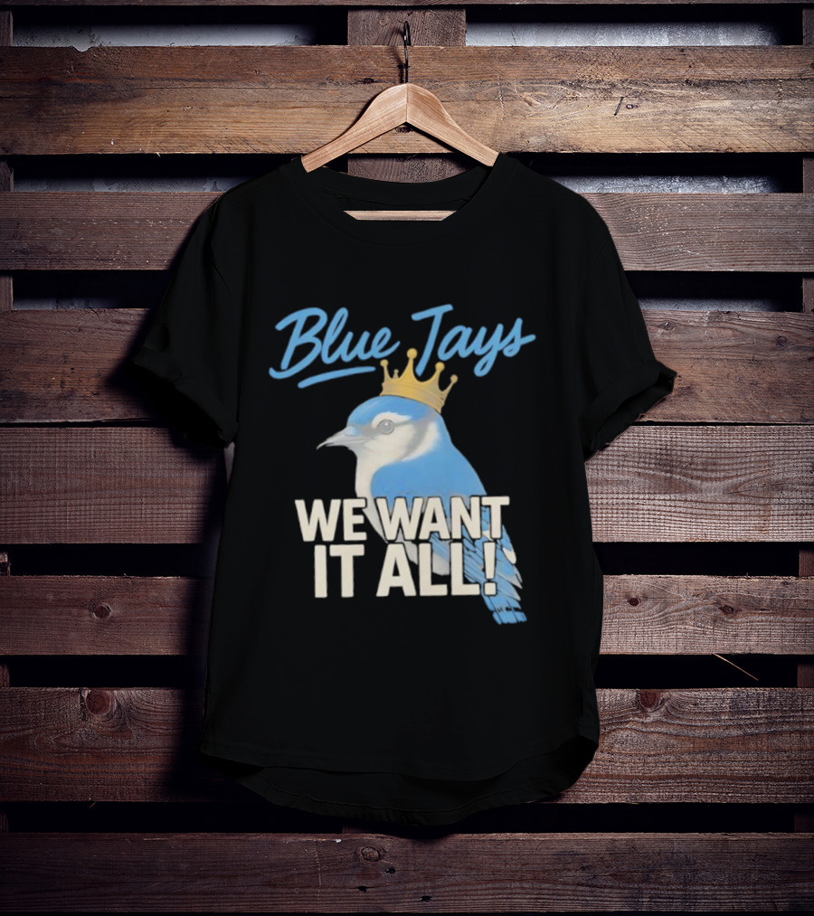 Blue Jays Crowned Bird We Want It All T-Shirt