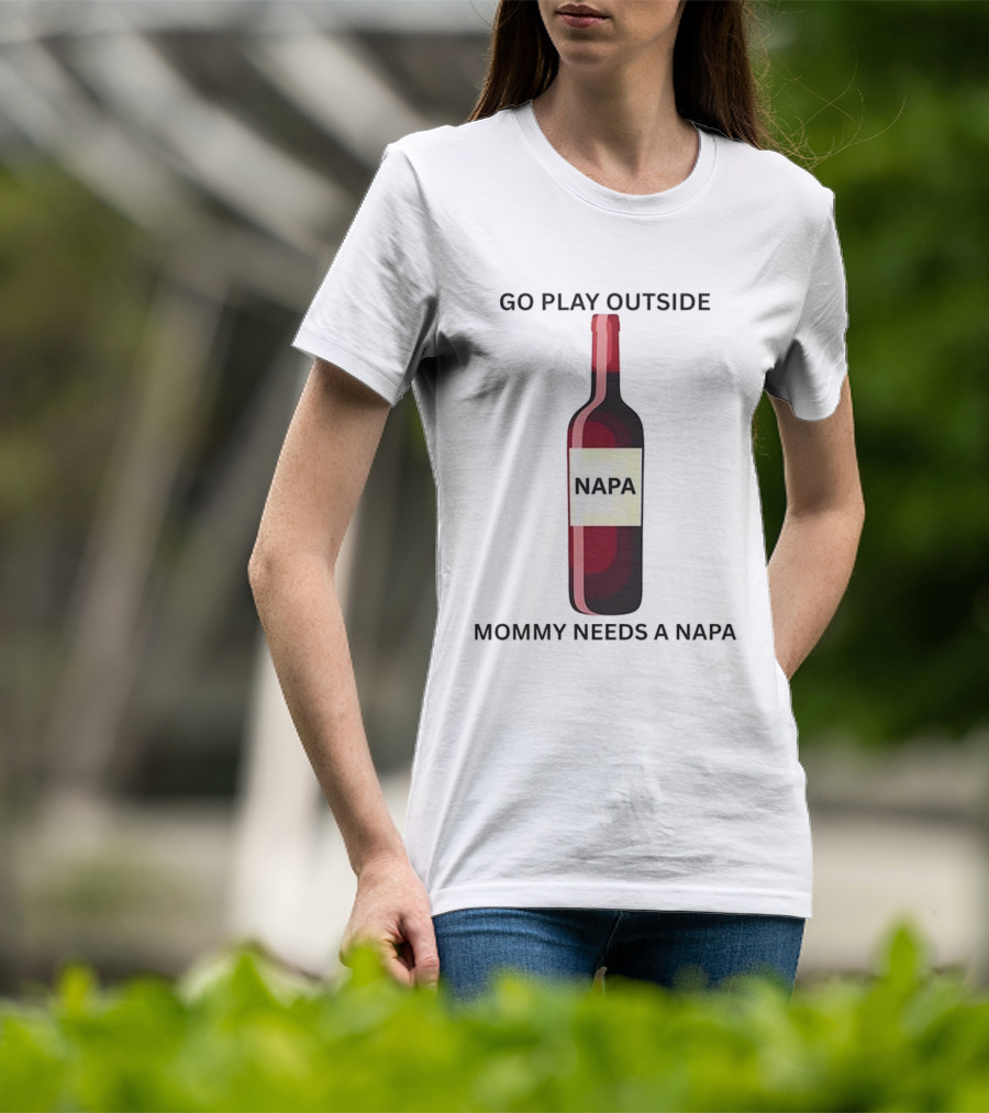 Go Play Outside Mommy Needs A Napa Wine Bottle T-Shirt