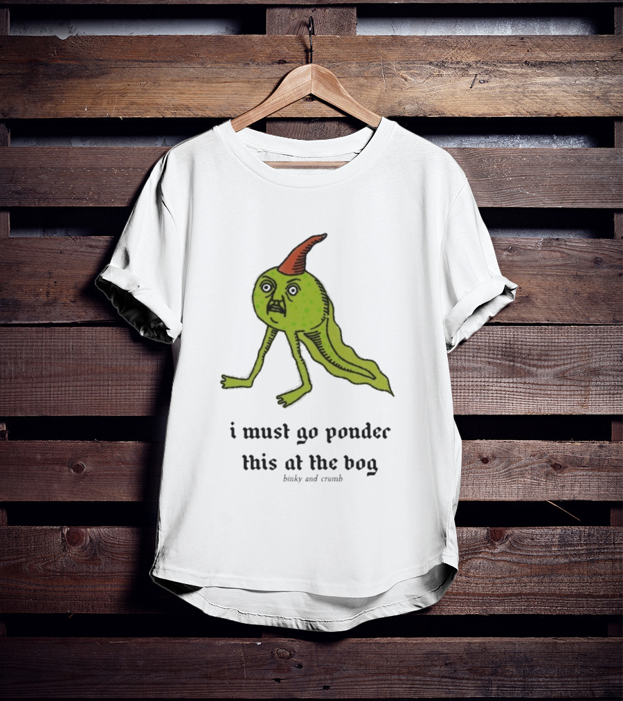 I Must Go Ponder This At The Bog Binky And Crumb Little Freaks T-Shirt