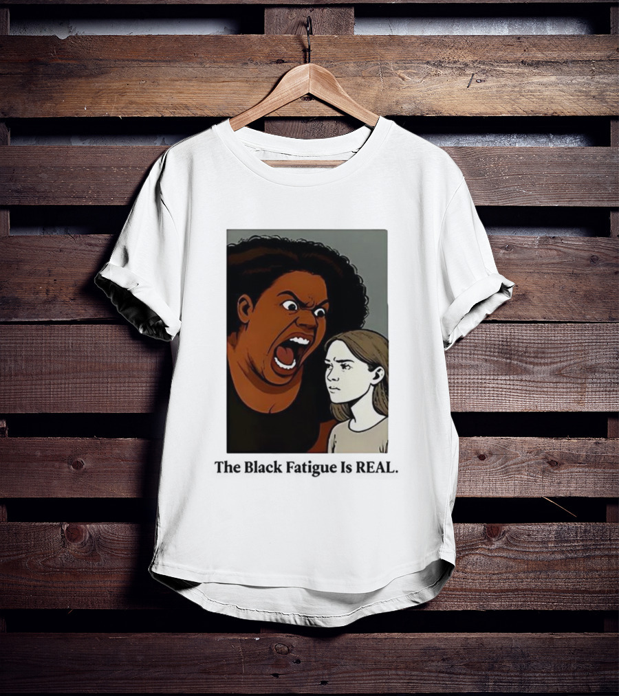 The Black Fatigue Is Real Comic Style Confrontation Insightful Commentary T-Shirt