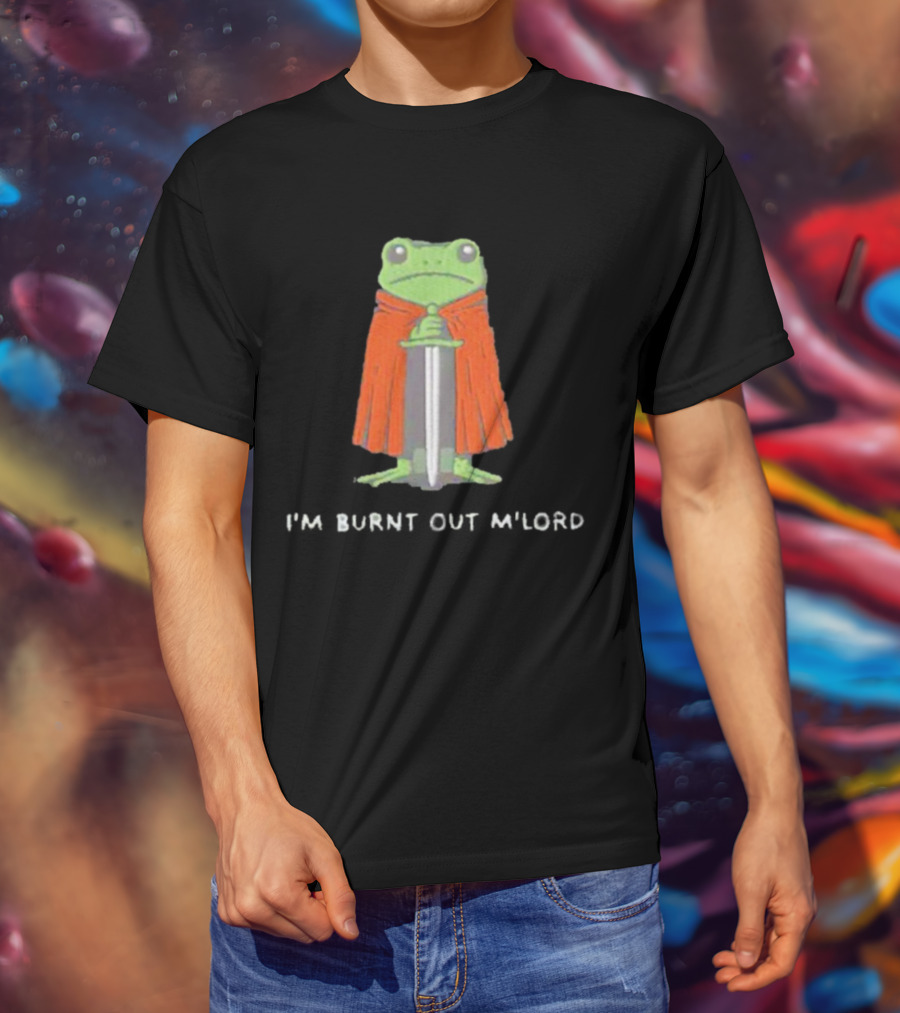 I'm Burnt Out M'Lord Frog With Sword And Cape T-Shirt