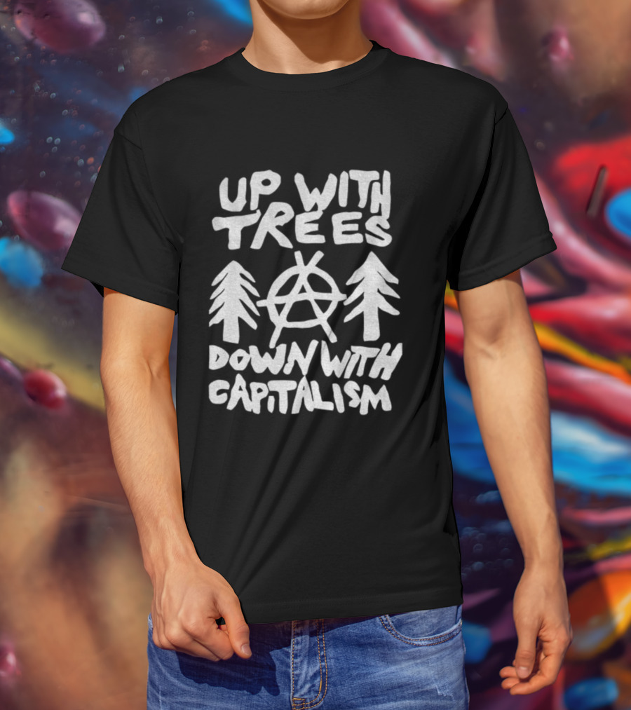 Up With Trees Down With Capitalism Anarchy Symbol Eco Activism T-Shirt