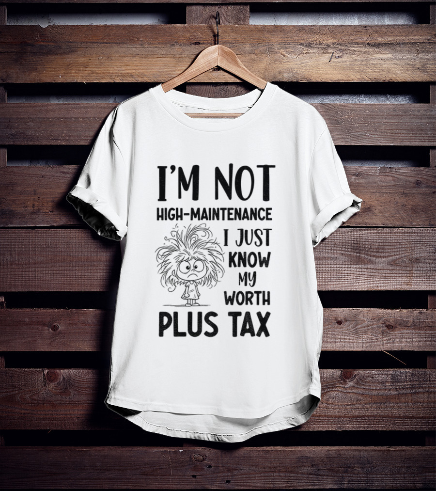 I'm Not High-Maintenance Girl Tangled Hair Know My Worth Plus Tax T-Shirt