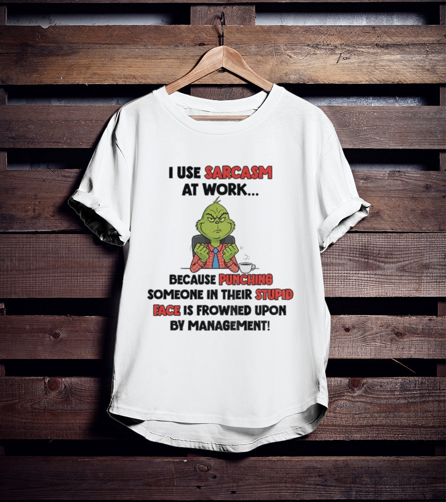 Grinch Sarcasm At Work Punching Stupid Face Frowned Upon Management Christmas T-Shirt