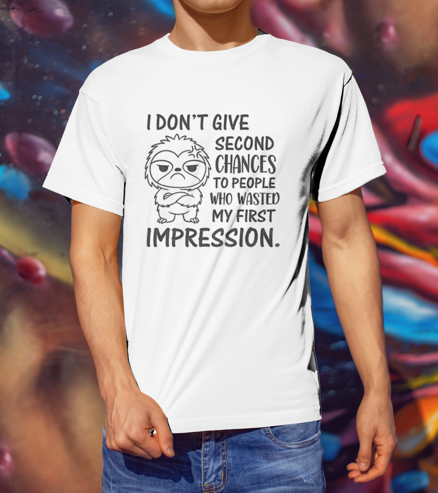 Sloth I Don’t Give Second Chances To People Who Wasted My First Impression T-Shirt