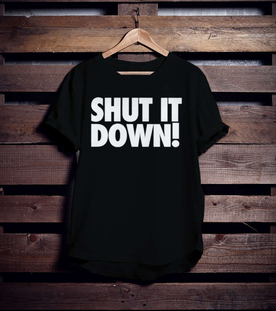 SHUT IT DOWN! Bold Statement Text T-Shirt