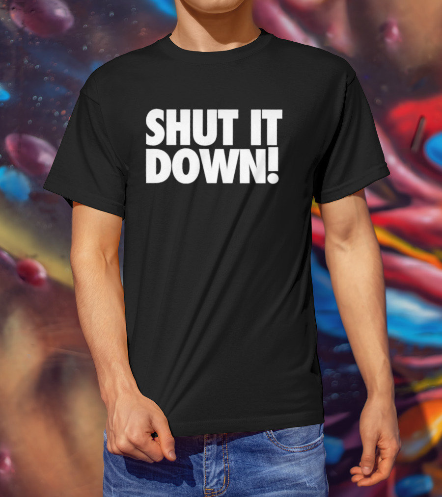 SHUT IT DOWN! Bold Statement Text T-Shirt