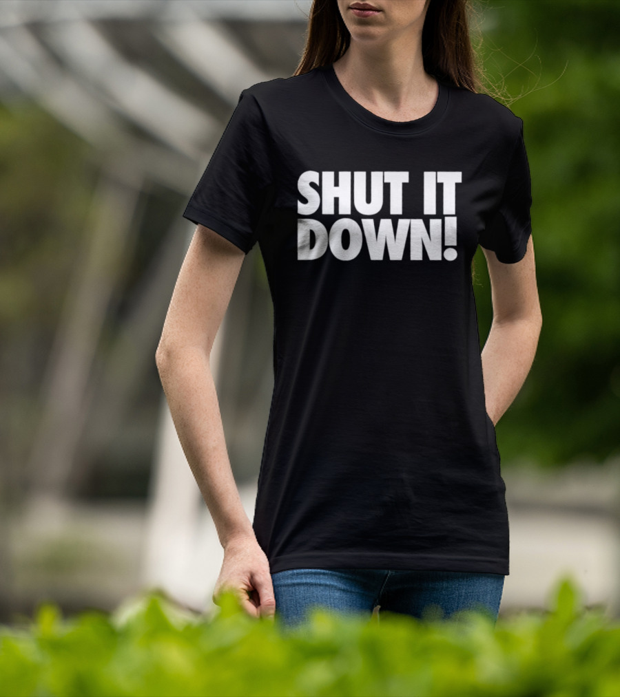 SHUT IT DOWN! Bold Statement Text T-Shirt