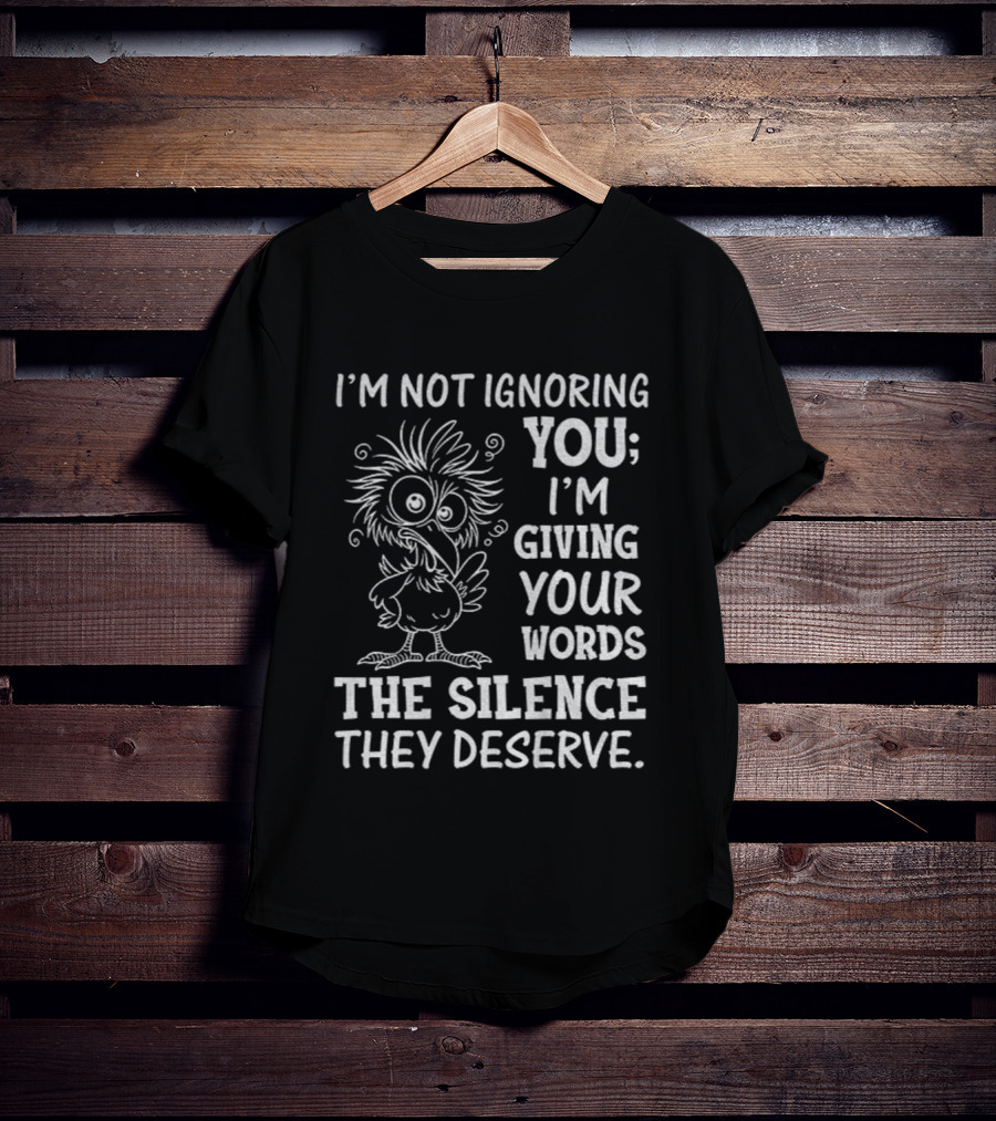 I'm Not Ignoring You I'm Giving Your Words The Silence They Deserve Crow T-Shirt
