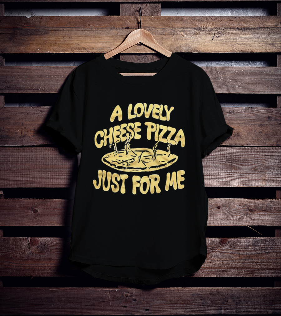 A Lovely Cheese Pizza Just For Me Home Alone Fast Food Lover T-Shirt